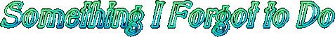Something I Forgot to Do